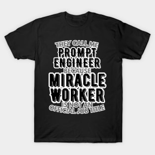 They call me Prompt Engineer because Miracle Worker is not an official job title | AI | Artificial Intelligence | Colleague | Office T-Shirt